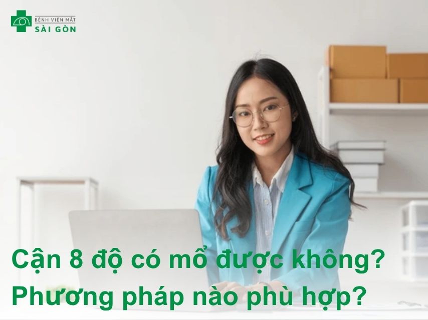 Mắt cận 8 độ có mổ được không?