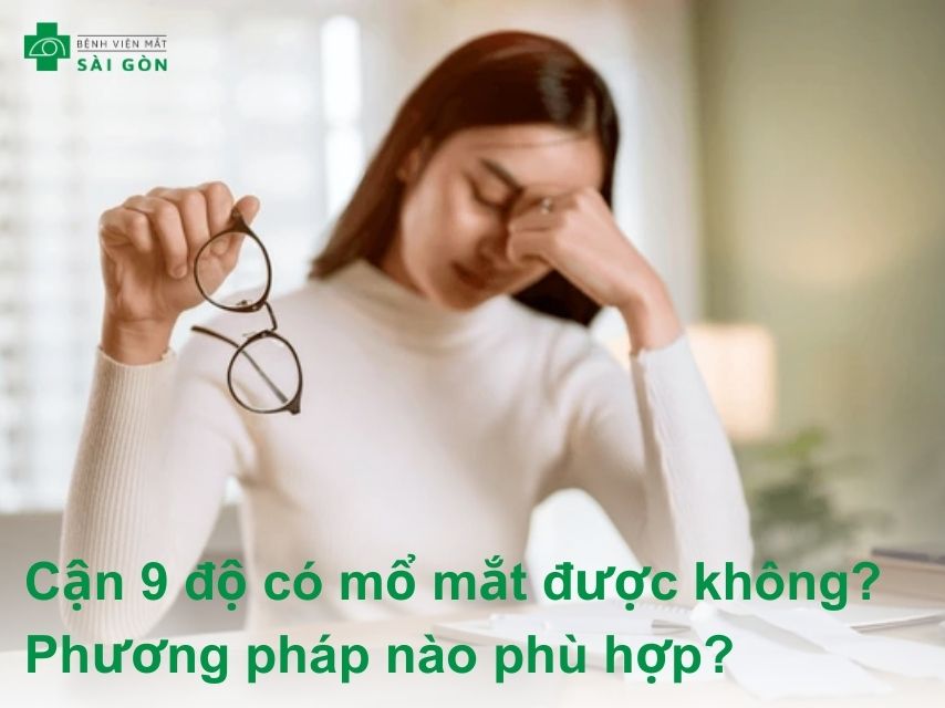 Mắt cận 9 độ có mổ được không? Phương pháp nào phù hợp?
